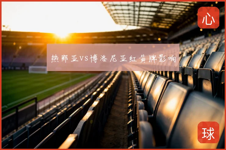 热那亚vs博洛尼亚红黄牌影响