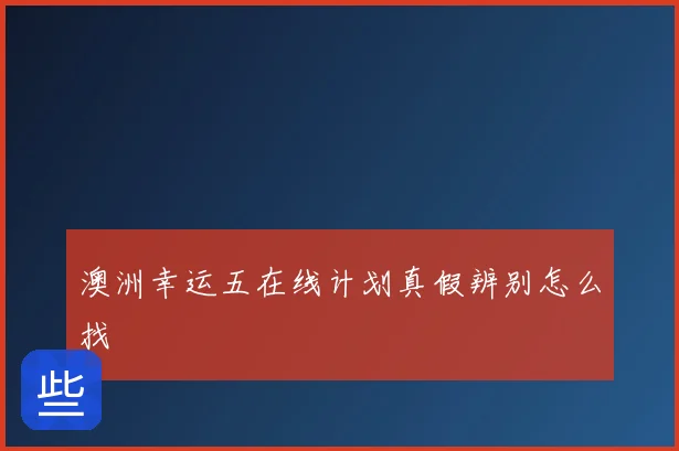 澳洲幸运五在线计划真假辨别怎么找