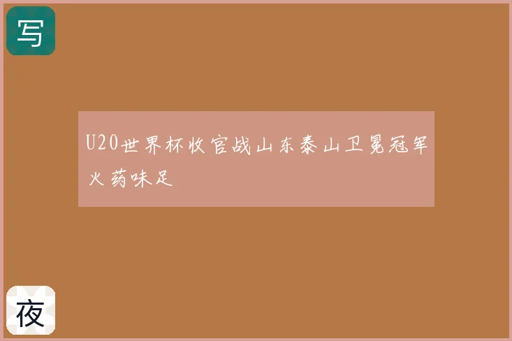 U20世界杯收官战山东泰山卫冕冠军火药味足